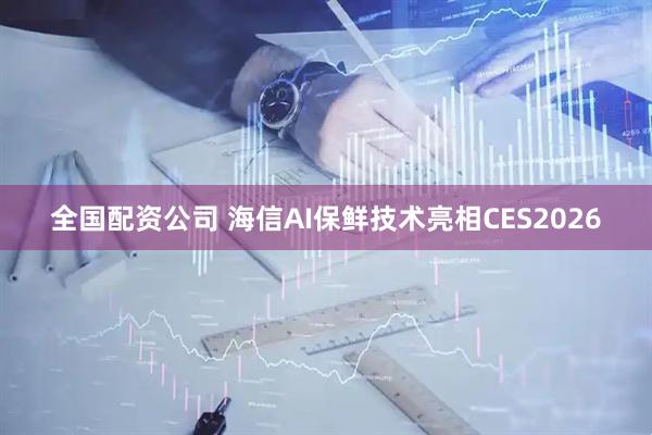 全国配资公司 海信AI保鲜技术亮相CES2026
