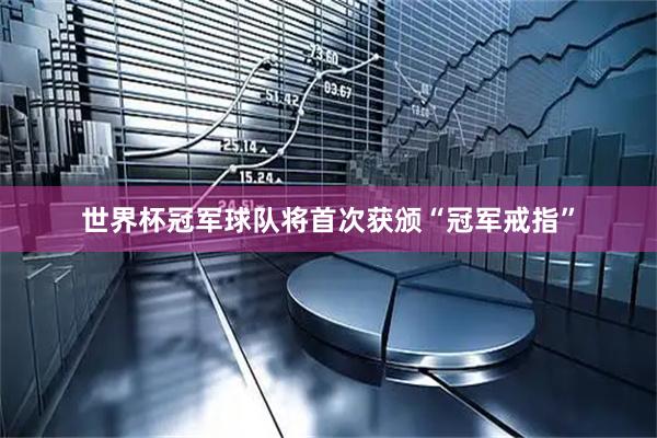 世界杯冠军球队将首次获颁“冠军戒指”